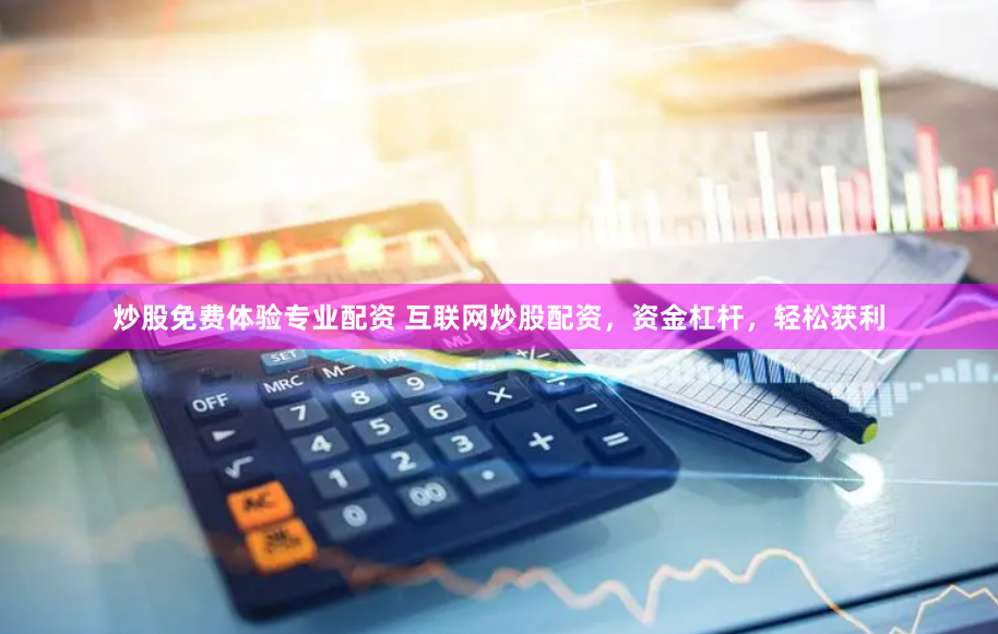 炒股免费体验专业配资 互联网炒股配资，资金杠杆，轻松获利